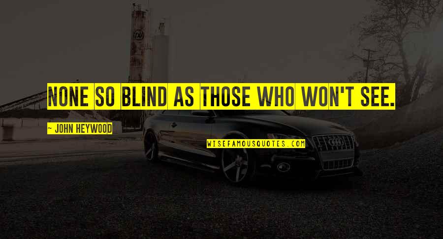 Sounds Good To Me Quotes By John Heywood: None so blind as those who won't see.