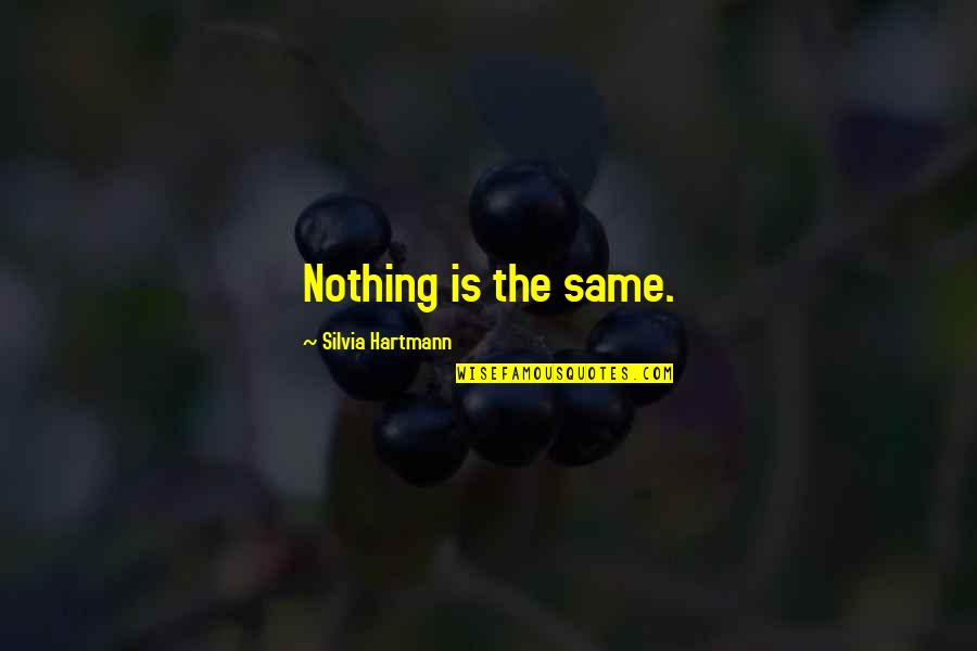 Sounds Good To Me Quotes By Silvia Hartmann: Nothing is the same.