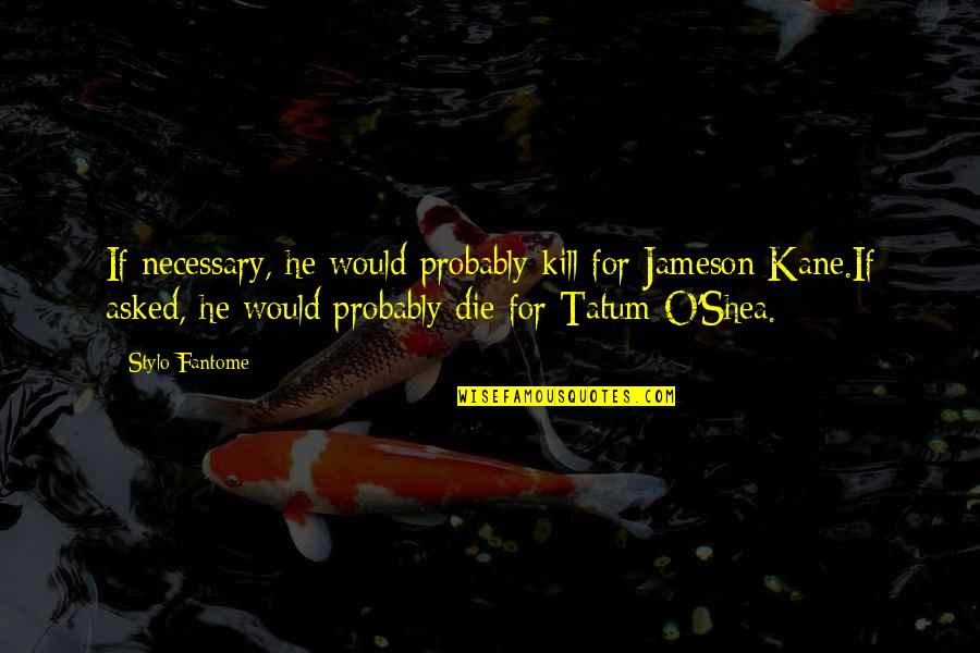 Sounds Good To Me Quotes By Stylo Fantome: If necessary, he would probably kill for Jameson