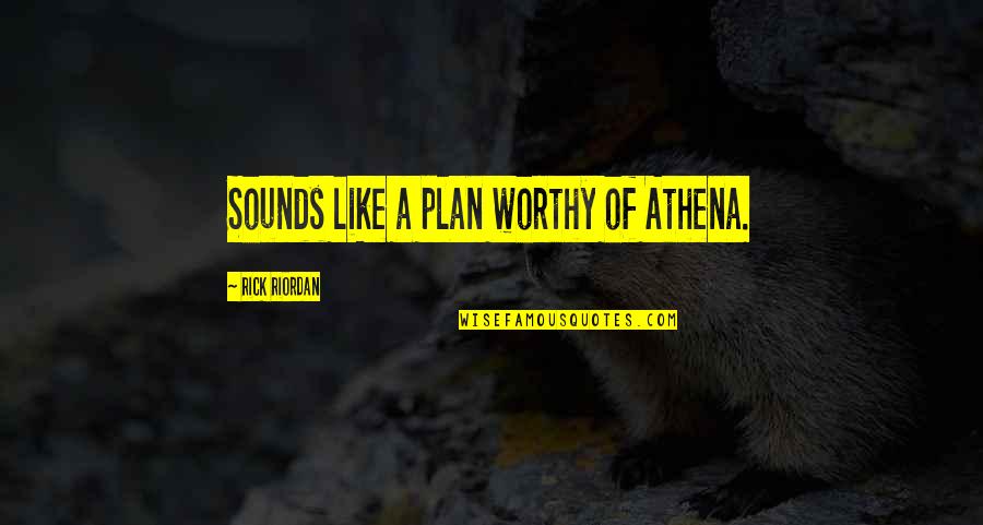 Sounds Like A Plan Quotes By Rick Riordan: Sounds like a plan worthy of Athena. Sounds Like A Plan Quotes By Rick Riordan: Sounds like a plan worthy of Athena.