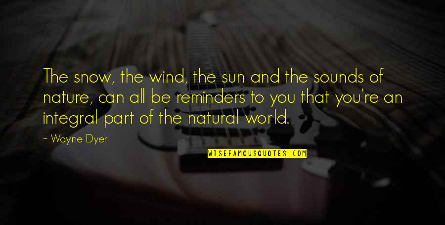 Sounds Of Nature Quotes By Wayne Dyer: The snow, the wind, the sun and the