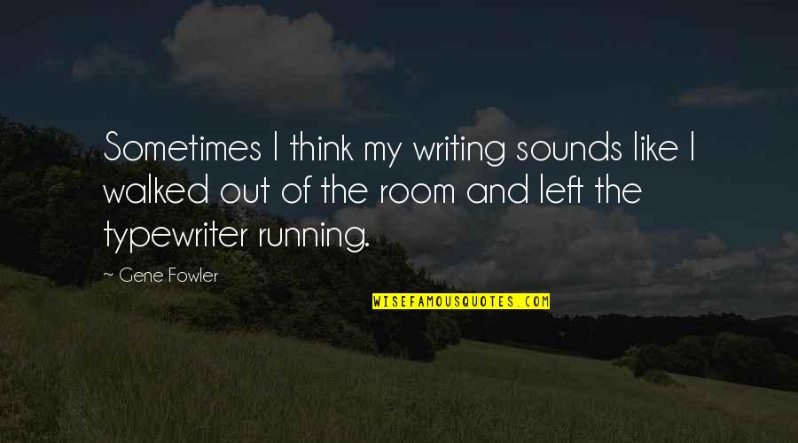 Sounds Of Quotes By Gene Fowler: Sometimes I think my writing sounds like I