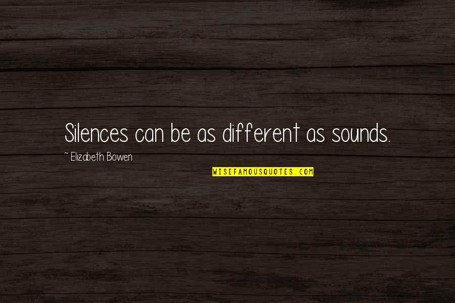 Sounds Of Silence Quotes By Elizabeth Bowen: Silences can be as different as sounds.