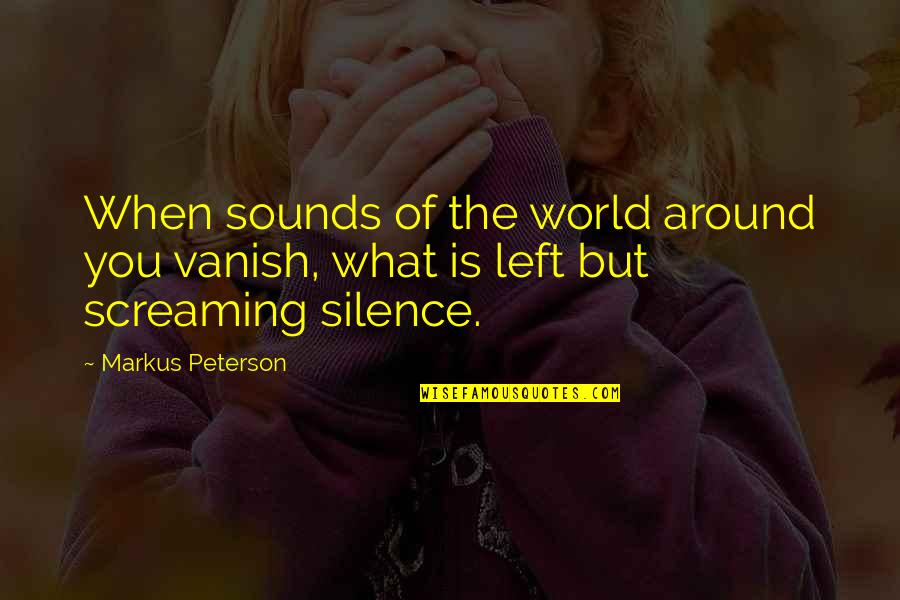 Sounds Of Silence Quotes By Markus Peterson: When sounds of the world around you vanish,