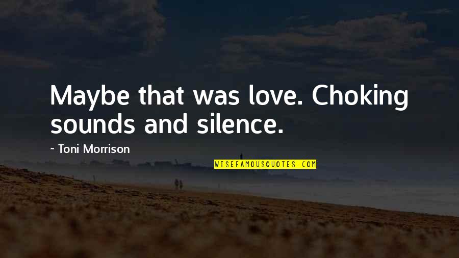 Sounds Of Silence Quotes By Toni Morrison: Maybe that was love. Choking sounds and silence.