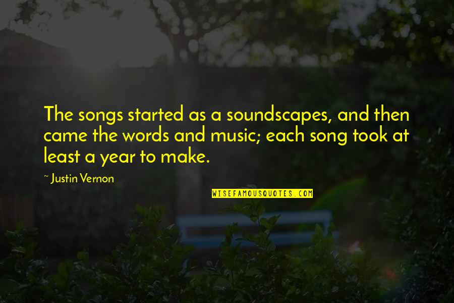 Soundscapes Quotes By Justin Vernon: The songs started as a soundscapes, and then