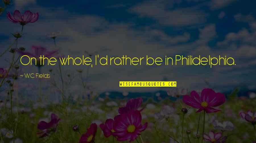 Soundside Quotes By W.C. Fields: On the whole, I'd rather be in Philidelphia.