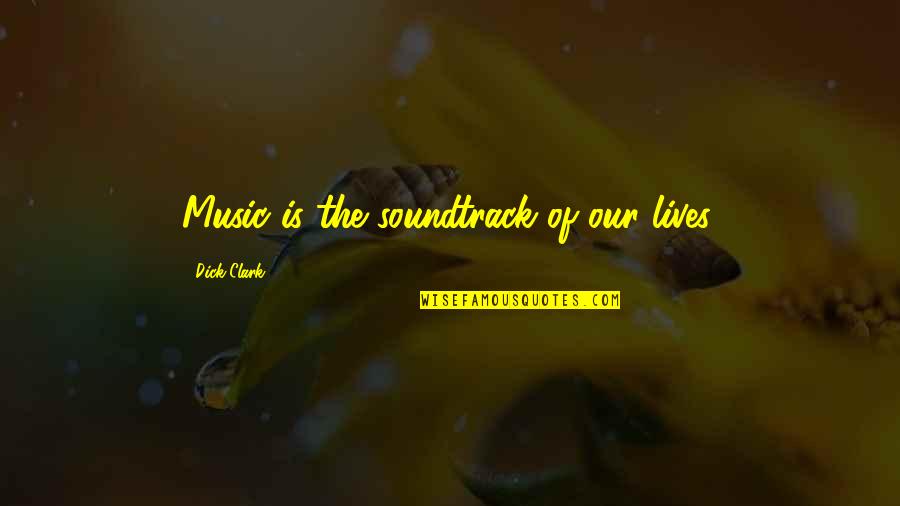 Soundtrack Quotes By Dick Clark: Music is the soundtrack of our lives.