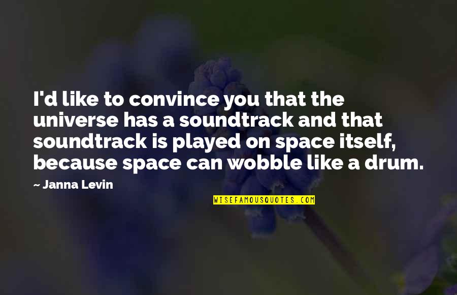 Soundtrack Quotes By Janna Levin: I'd like to convince you that the universe