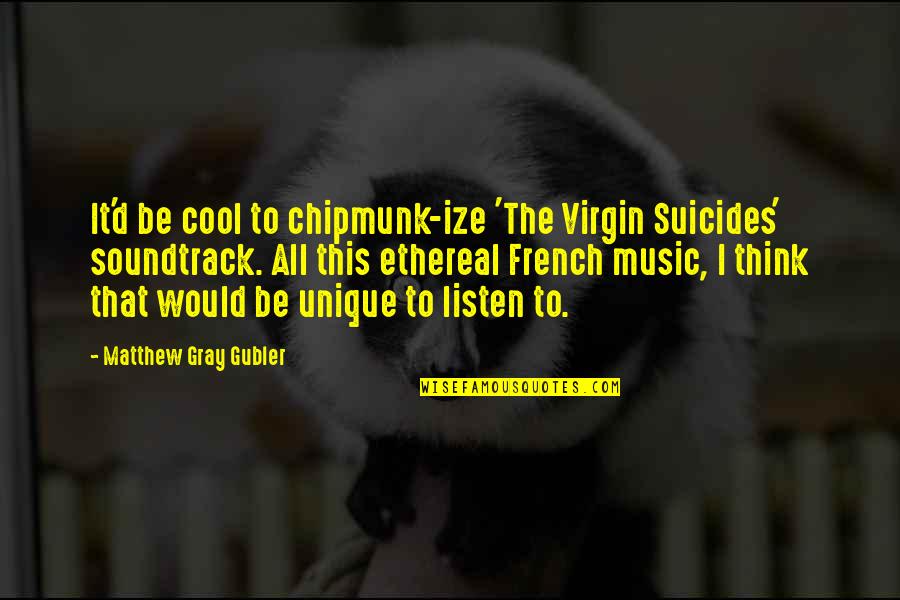 Soundtrack Quotes By Matthew Gray Gubler: It'd be cool to chipmunk-ize 'The Virgin Suicides'