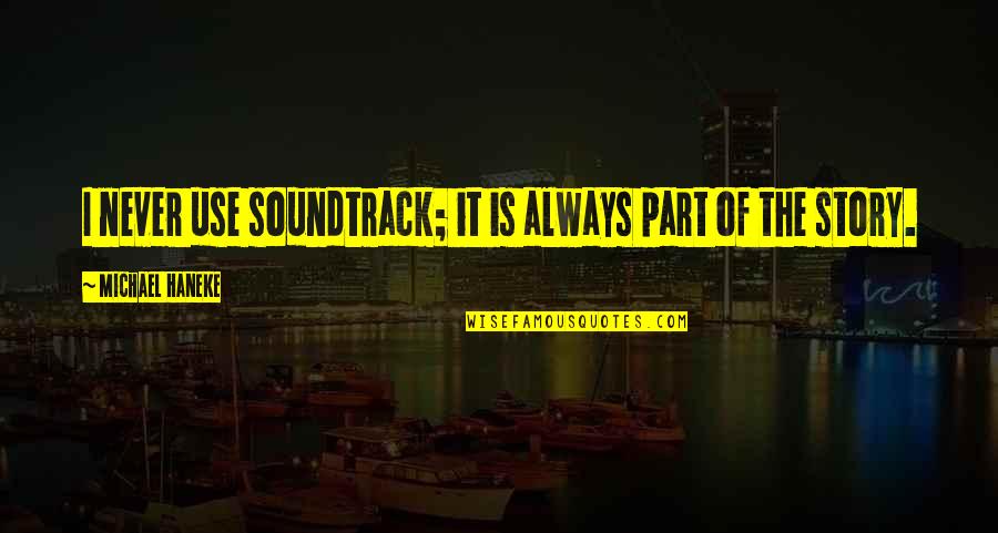 Soundtrack Quotes By Michael Haneke: I never use soundtrack; it is always part