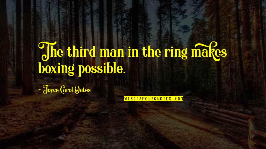 Soundwise Quotes By Joyce Carol Oates: The third man in the ring makes boxing