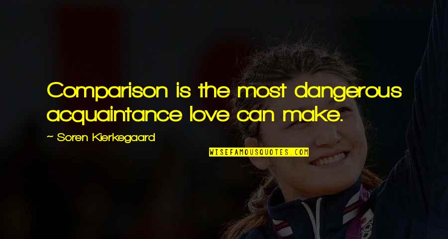 Soundwise Quotes By Soren Kierkegaard: Comparison is the most dangerous acquaintance love can