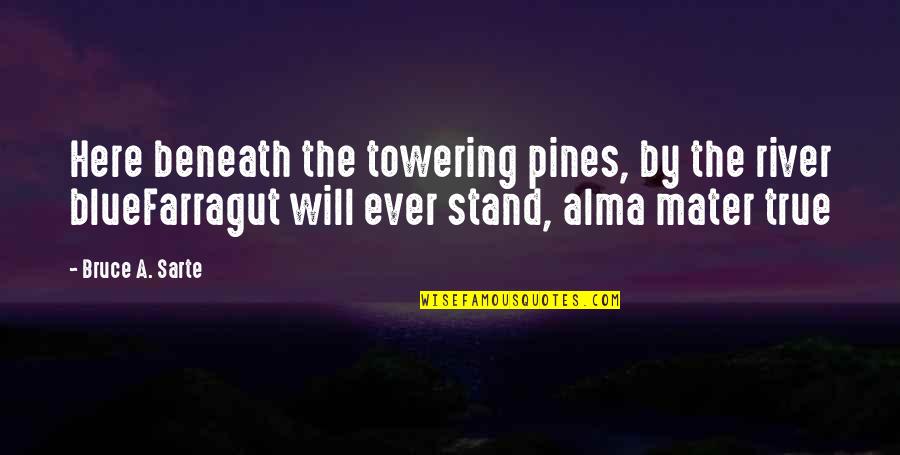 Souness Graeme Quotes By Bruce A. Sarte: Here beneath the towering pines, by the river Souness Graeme Quotes By Bruce A. Sarte: Here beneath the towering pines, by the river