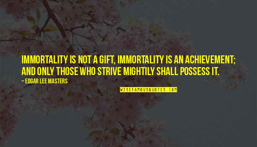 Souness Graeme Quotes By Edgar Lee Masters: Immortality is not a gift, Immortality is an Souness Graeme Quotes By Edgar Lee Masters: Immortality is not a gift, Immortality is an