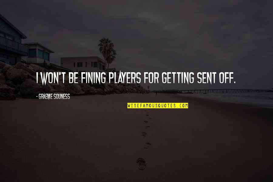 Souness Graeme Quotes By Graeme Souness: I won't be fining players for getting sent Souness Graeme Quotes By Graeme Souness: I won't be fining players for getting sent