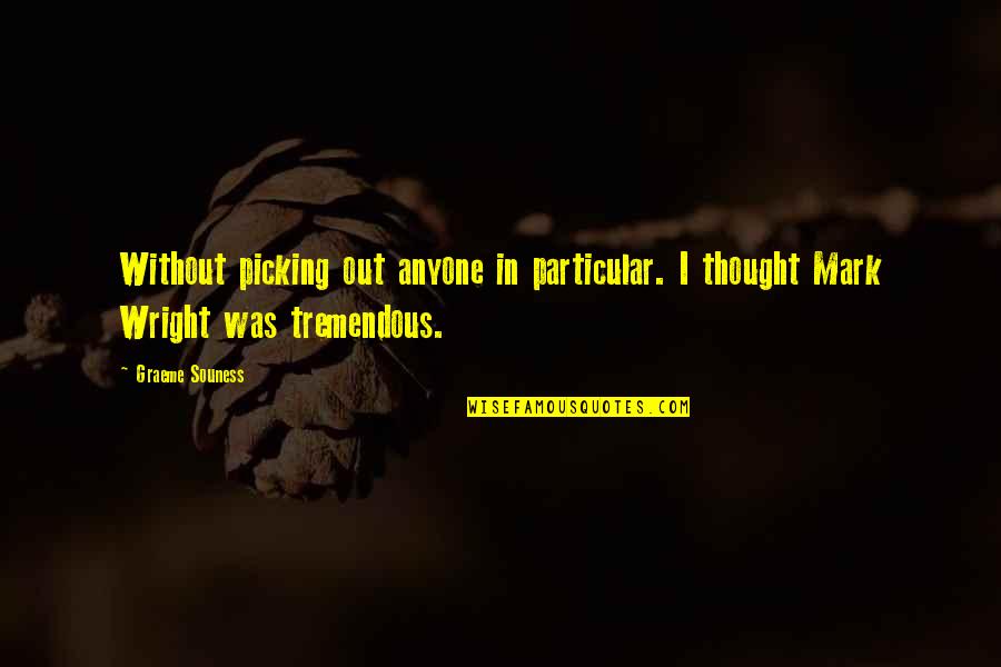 Souness Graeme Quotes By Graeme Souness: Without picking out anyone in particular. I thought