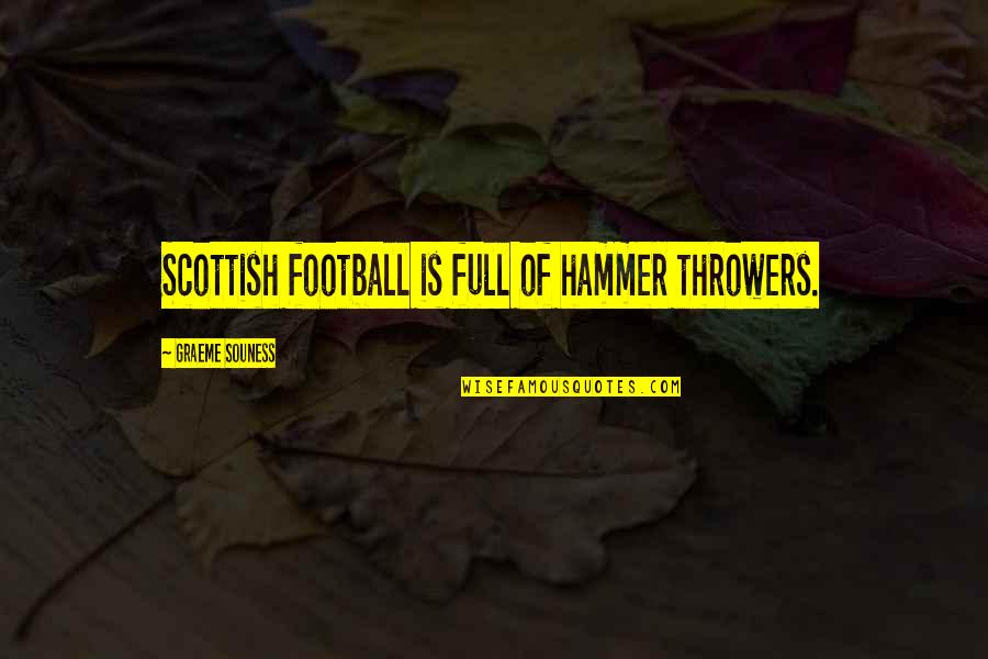 Souness Quotes By Graeme Souness: Scottish football is full of hammer throwers.