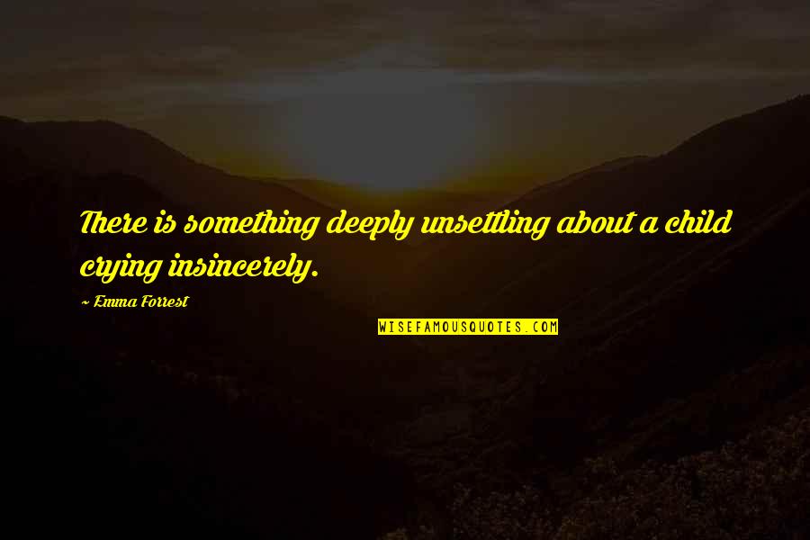 Sounisian Quotes By Emma Forrest: There is something deeply unsettling about a child