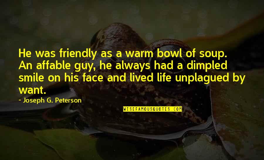 Soup Bowl Quotes By Joseph G. Peterson: He was friendly as a warm bowl of Soup Bowl Quotes By Joseph G. Peterson: He was friendly as a warm bowl of