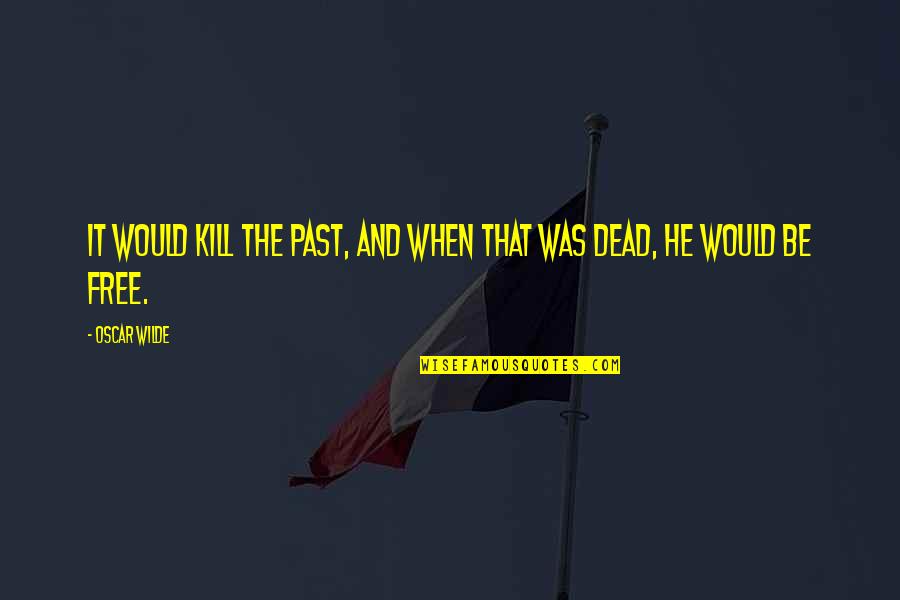 Soup Bowl Quotes By Oscar Wilde: It would kill the past, and when that