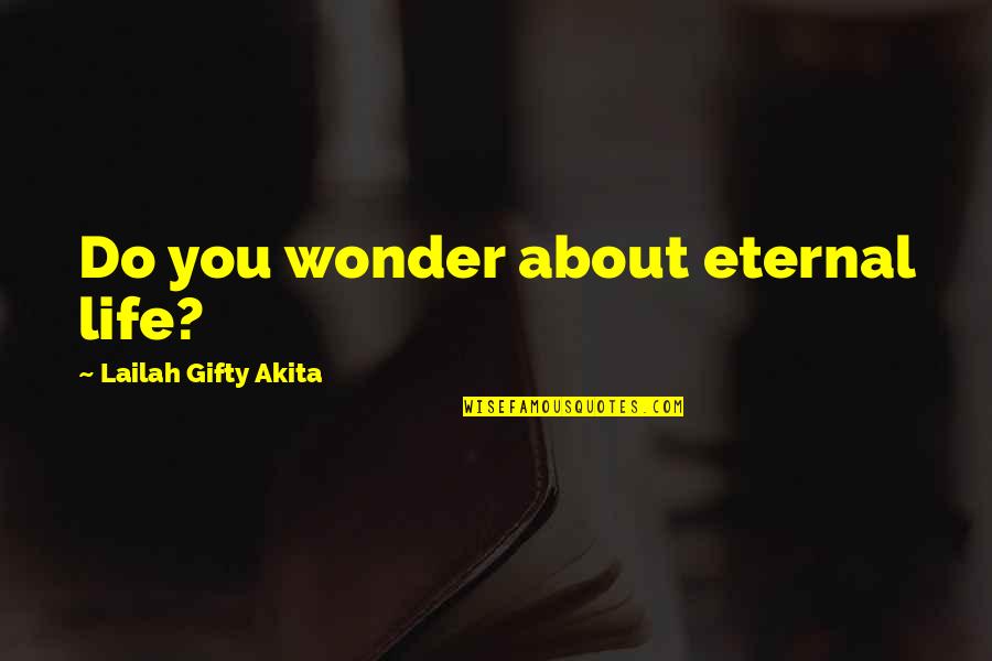 Soup Du Jour Quotes By Lailah Gifty Akita: Do you wonder about eternal life?
