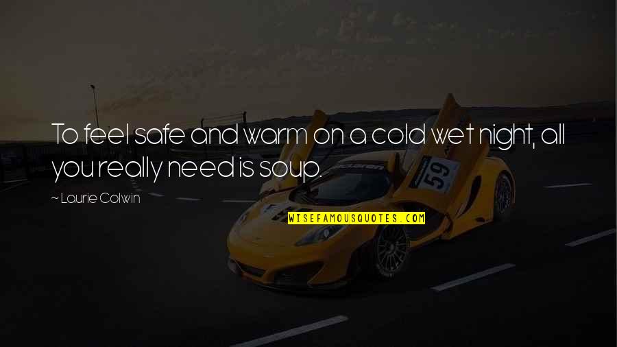 Soup In Night Quotes By Laurie Colwin: To feel safe and warm on a cold