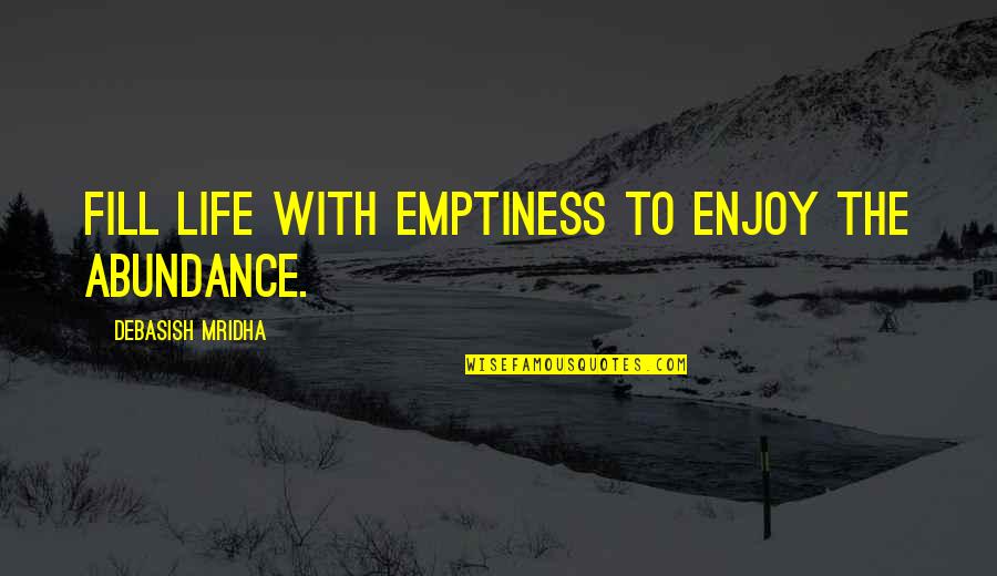 Soup Kitchen Quotes By Debasish Mridha: Fill life with emptiness to enjoy the abundance.