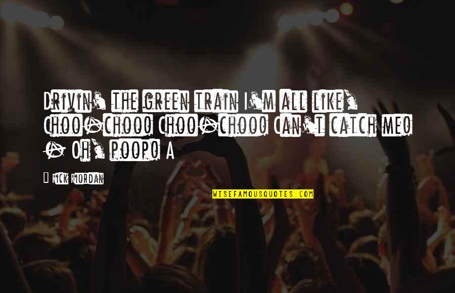 Soup Kitchens Quotes By Rick Riordan: Drivin' the green train I'm all like, Choo-choo!