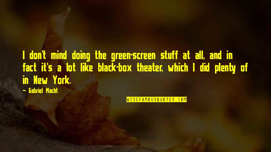 Soupe Quotes By Gabriel Macht: I don't mind doing the green-screen stuff at Soupe Quotes By Gabriel Macht: I don't mind doing the green-screen stuff at