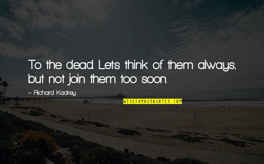 Souped Up Golf Quotes By Richard Kadrey: To the dead. Let's think of them always, Souped Up Golf Quotes By Richard Kadrey: To the dead. Let's think of them always,
