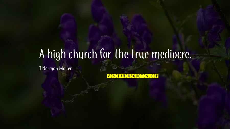 Soupicurean Quotes By Norman Mailer: A high church for the true mediocre. Soupicurean Quotes By Norman Mailer: A high church for the true mediocre.