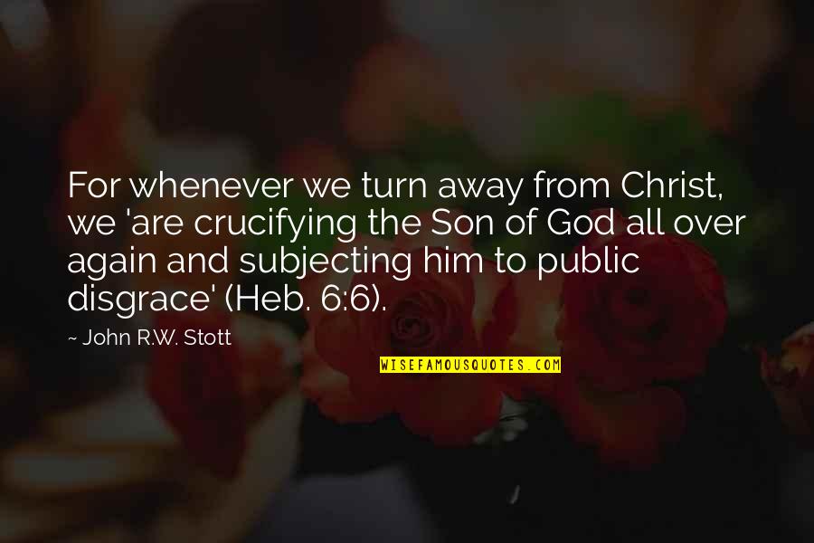 Souping Quotes By John R.W. Stott: For whenever we turn away from Christ, we
