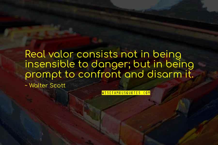 Soupire En Quotes By Walter Scott: Real valor consists not in being insensible to Soupire En Quotes By Walter Scott: Real valor consists not in being insensible to