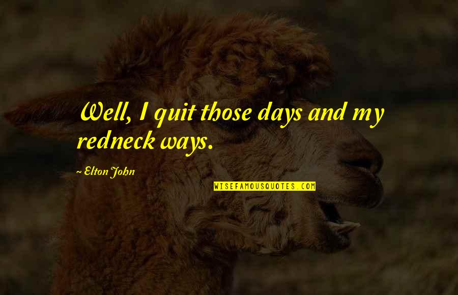 Souple En Quotes By Elton John: Well, I quit those days and my redneck Souple En Quotes By Elton John: Well, I quit those days and my redneck
