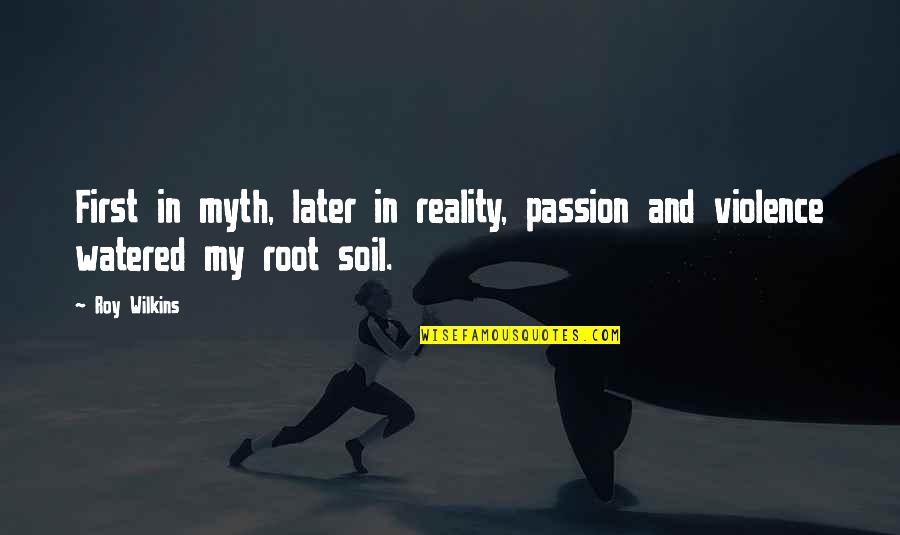 Souple En Quotes By Roy Wilkins: First in myth, later in reality, passion and