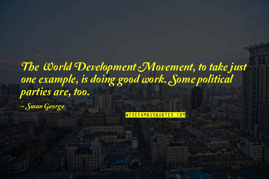 Souplesse Ebengo Quotes By Susan George: The World Development Movement, to take just one Souplesse Ebengo Quotes By Susan George: The World Development Movement, to take just one