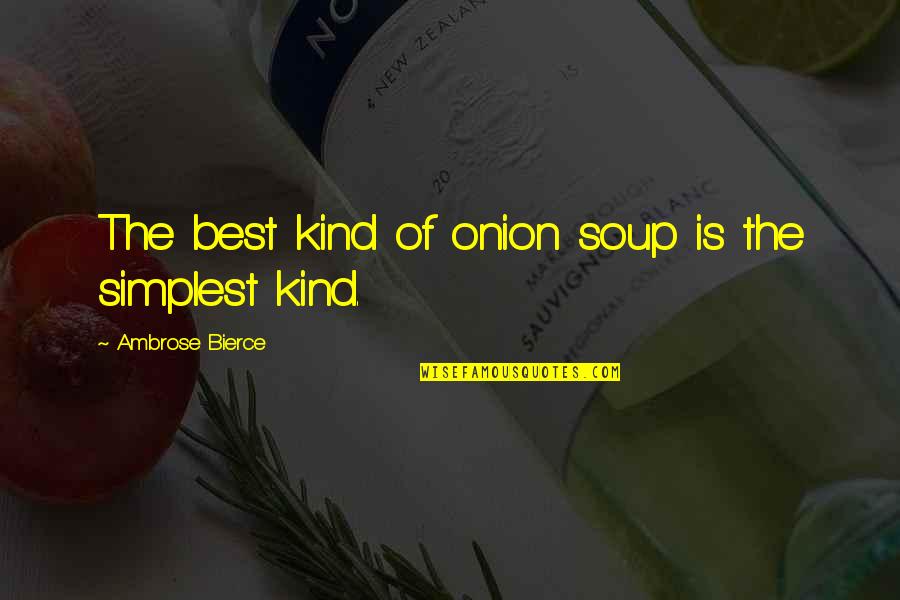 Soup's Quotes By Ambrose Bierce: The best kind of onion soup is the Soup's Quotes By Ambrose Bierce: The best kind of onion soup is the