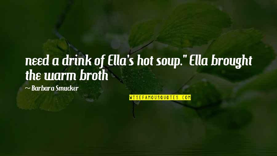 Soup's Quotes By Barbara Smucker: need a drink of Ella's hot soup." Ella Soup's Quotes By Barbara Smucker: need a drink of Ella's hot soup." Ella