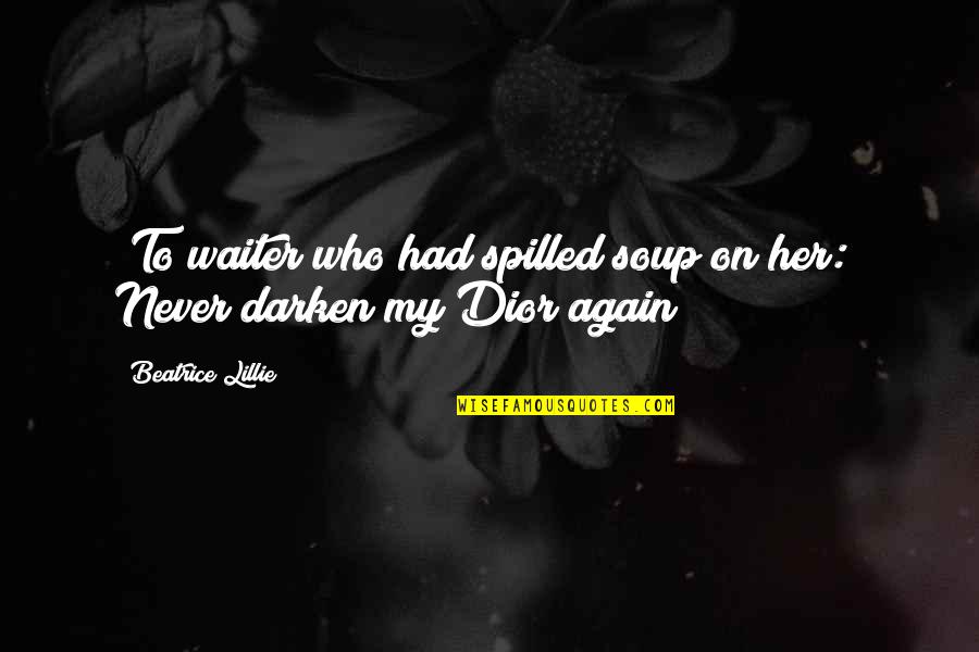 Soup's Quotes By Beatrice Lillie: [To waiter who had spilled soup on her:]