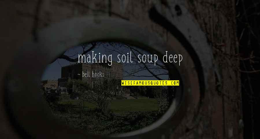 Soup's Quotes By Bell Hooks: making soil soup deep Soup's Quotes By Bell Hooks: making soil soup deep