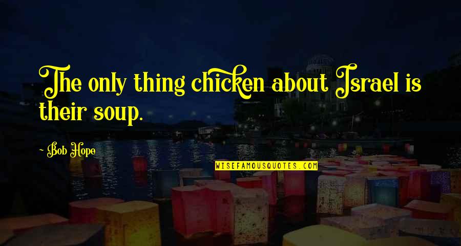 Soup's Quotes By Bob Hope: The only thing chicken about Israel is their