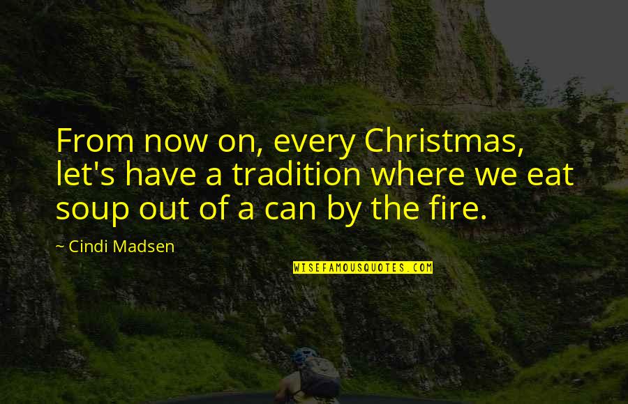 Soup's Quotes By Cindi Madsen: From now on, every Christmas, let's have a Soup's Quotes By Cindi Madsen: From now on, every Christmas, let's have a