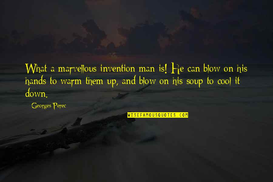 Soup's Quotes By Georges Perec: What a marvellous invention man is! He can Soup's Quotes By Georges Perec: What a marvellous invention man is! He can