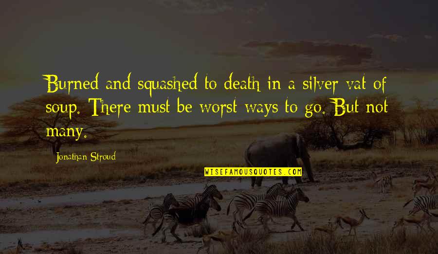 Soup's Quotes By Jonathan Stroud: Burned and squashed to death in a silver Soup's Quotes By Jonathan Stroud: Burned and squashed to death in a silver