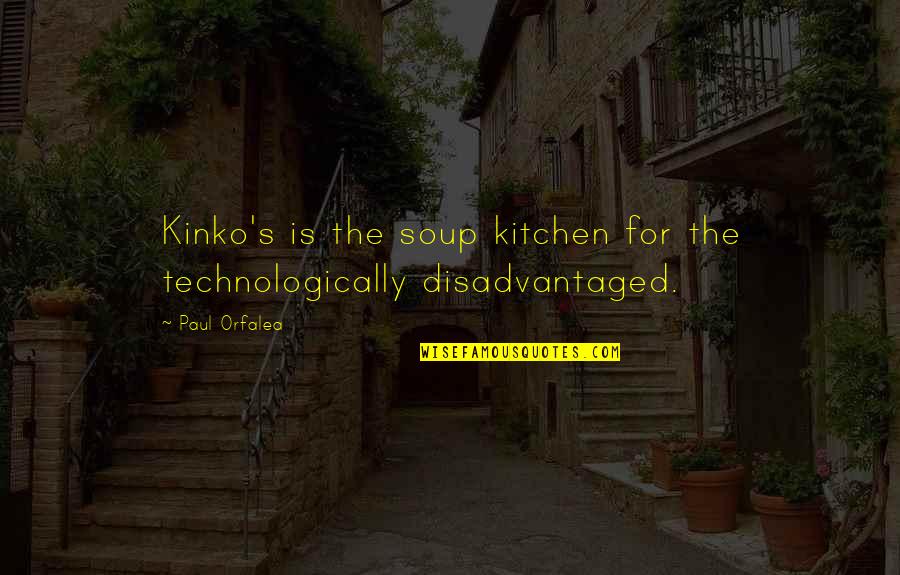 Soup's Quotes By Paul Orfalea: Kinko's is the soup kitchen for the technologically
