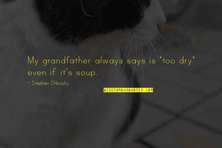 Soup's Quotes By Stephen Chbosky: My grandfather always says is "too dry" even Soup's Quotes By Stephen Chbosky: My grandfather always says is "too dry" even