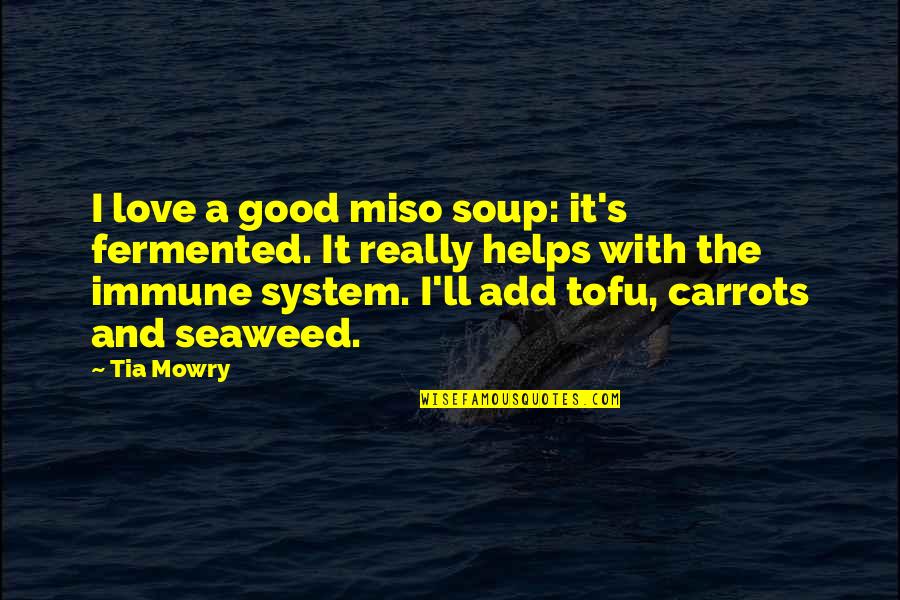 Soup's Quotes By Tia Mowry: I love a good miso soup: it's fermented. Soup's Quotes By Tia Mowry: I love a good miso soup: it's fermented.