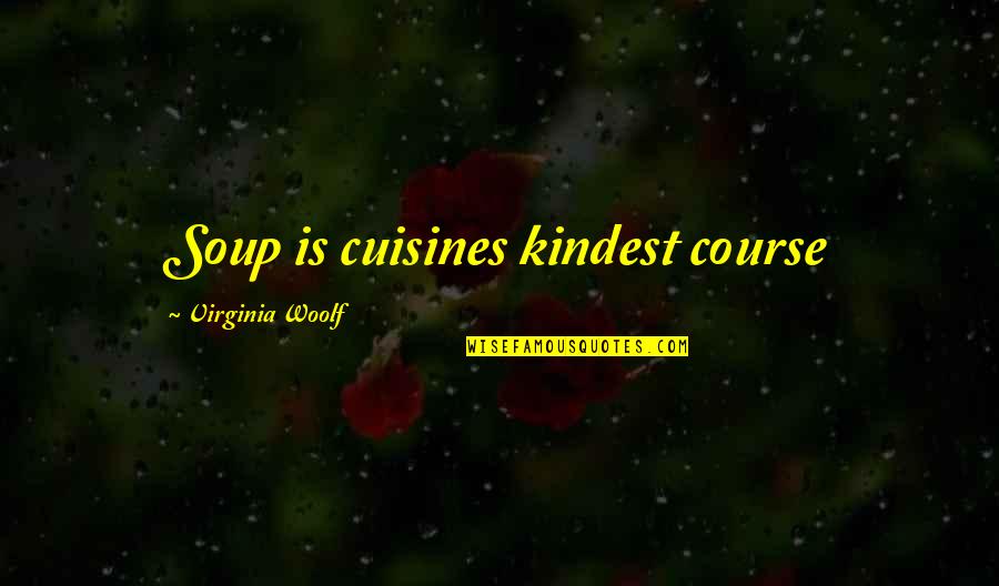 Soup's Quotes By Virginia Woolf: Soup is cuisines kindest course Soup's Quotes By Virginia Woolf: Soup is cuisines kindest course