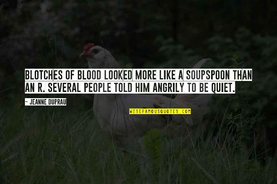 Soupspoon Quotes By Jeanne DuPrau: Blotches of blood looked more like a soupspoon